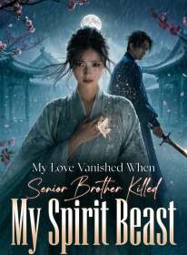 My Love Vanished When Senior Brother Killed My Spirit Beast
