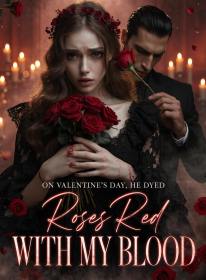On Valentine's Day, He Dyed Roses Red With My Blood
