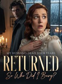 My Husband Dead Four Years Returned—So Who Did I Bury?