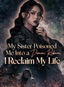 My Sister Poisoned Me Into a Demon; Reborn, I Reclaim My Life