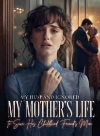 My Husband Ignored My Mother's Life to Save His Childhood Friend's Mom