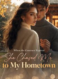 When the Contract Expired, She Chased Me to My Hometown