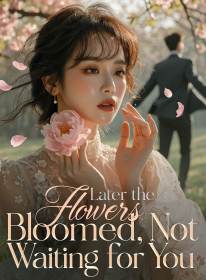 Later the Flowers Bloomed, Not Waiting for You