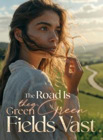 The Road Is Long, the Green Fields Vast