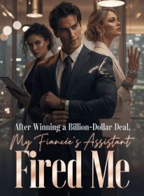 After Winning a Billion-Dollar Deal, My Fiancée's Assistant Fired Me