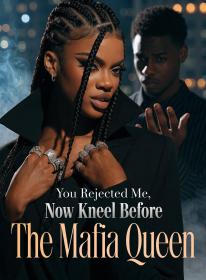 You Rejected Me, Now Kneel Before the Mafia Queen