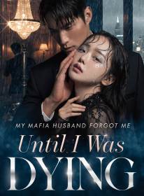 My Mafia Husband Forgot Me Until I Was Dying