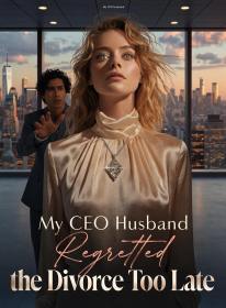 My CEO Husband Regretted the Divorce Too Late