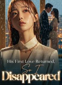 His First Love Returned, So I Disappeared