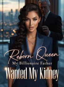 Reborn Queen: My Billionaire Father Wanted My Kidney