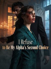 I Refuse to Be My Alpha’s Second Choice