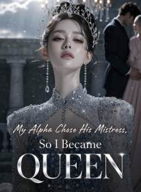 My Alpha Chose His Mistress, So I Became Queen