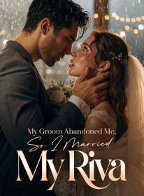 My Groom Abandoned Me, So I Married My Riva