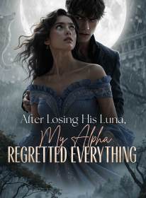 After Losing His Luna, My Alpha Regretted Everything
